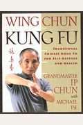 Wing Chun Kung Fu: Traditional Chinese Kung Fu For Self-Defense And Health