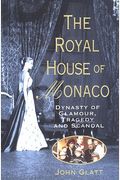 The Royal House Of Monaco: Dynasty Of Glamour, Tragedy And Scandal