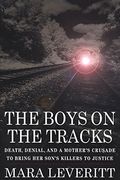 The Boys On The Tracks: Death, Denial, And A Mother's Crusade To Bring Her Son's Killers To Justice