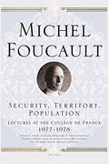 Security, Territory, Population: Lectures At The College De France, 1977 - 78 (Michel Foucault, Lectures At The CollÃ¨ge De France)