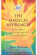 The Magical Approach: Seth Speaks About The Art Of Creative Living