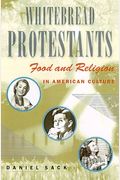 Whitebread Protestants: Food And Religion In American Culture