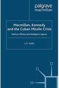 Macmillan, Kennedy And The Cuban Missile Crisis: Political, Military And Intelligence Aspects (Contemporary History In Context)