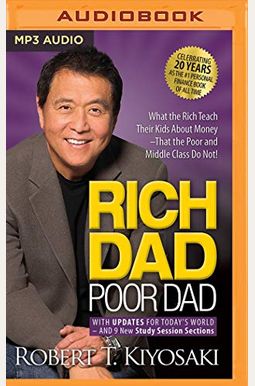 Rich Dad Poor Dad: 20th Anniversary Edition: What The Rich Teach Their Kids About Money That The Poor And Middle Class Do Not! Rich Dad Poor Dad: 20th Anniversary Edition: What The Rich Teach Their Kids About Money That The Poor And Middle Class Do Not!