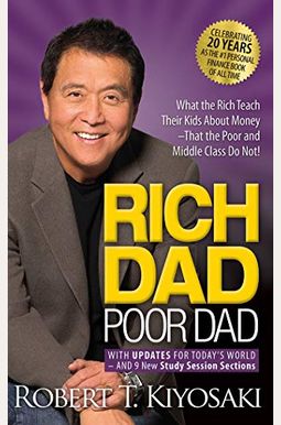 Rich Dad Poor Dad: 20th Anniversary Edition: What The Rich Teach Their Kids About Money That The Poor And Middle Class Do Not! Rich Dad Poor Dad: 20th Anniversary Edition: What The Rich Teach Their Kids About Money That The Poor And Middle Class Do Not!