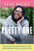 The Pretty One: On Life, Pop Culture, Disability, And Other Reasons To Fall In Love With Me