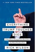 Everything Trump Touches Dies: A Republican Strategist Gets Real About The Worst President Ever