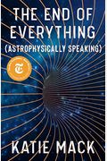 The End Of Everything: (Astrophysically Speaking)