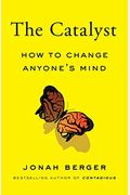 The Catalyst: How To Change Anyone's Mind