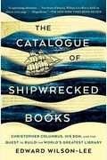 The Catalogue Of Shipwrecked Books: Christopher Columbus, His Son, And The Quest To Build The World's Greatest Library