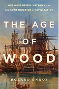 The Age Of Wood: Our Most Useful Material And The Construction Of Civilization