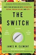 The Switch: Ignite Your Metabolism With Intermittent Fasting, Protein Cycling, And Keto