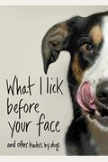 What I Lick Before Your Face: And Other Haikus By Dogs