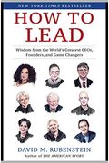 How To Lead: Wisdom From The World's Greatest Ceos, Founders, And Game Changers