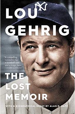 Lou Gehrig: The Lost Memoir Lou Gehrig: The Lost Memoir