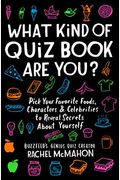 What Kind Of Quiz Book Are You?: Pick Your Favorite Foods, Characters, And Celebrities To Reveal Secrets About Yourself