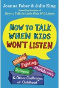 How To Talk When Kids Won't Listen: Whining, Fighting, Meltdowns, Defiance, And Other Challenges Of Childhood