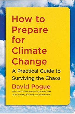 How To Prepare For Climate Change: A Practical Guide To Surviving The Chaos How To Prepare For Climate Change: A Practical Guide To Surviving The Chaos
