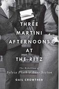 Three-Martini Afternoons At The Ritz: The Rebellion Of Sylvia Plath & Anne Sexton
