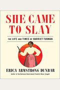 She Came To Slay: The Life And Times Of Harriet Tubman