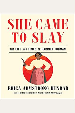 She Came To Slay: The Life And Times Of Harriet Tubman She Came To Slay: The Life And Times Of Harriet Tubman