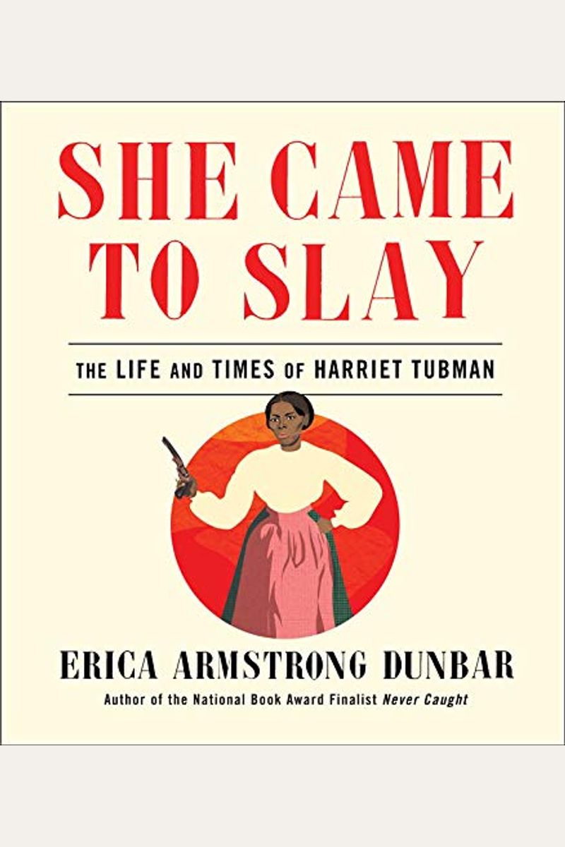 She Came To Slay: The Life And Times Of Harriet Tubman