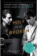 The Holy Or The Broken: Leonard Cohen, Jeff Buckley, And The Unlikely Ascent Of Hallelujah
