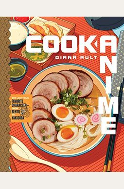 Cook Anime: Eat Like Your Favorite Character--From Bento To Yakisoba: A Cookbook Cook Anime: Eat Like Your Favorite Character--From Bento To Yakisoba: A Cookbook