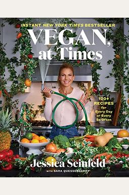 Vegan, At Times: 120+ Recipes For Every Day Or Every So Often Vegan, At Times: 120+ Recipes For Every Day Or Every So Often