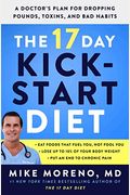 The 17 Day Kickstart Diet: A Doctor's Plan For Dropping Pounds, Toxins, And Bad Habits