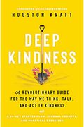 Deep Kindness: A Revolutionary Guide For The Way We Think, Talk, And Act In Kindness