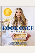 Cook Once Dinner Fix: Quick and Exciting Ways to Transform Tonight's Dinner Into Tomorrow's Feast