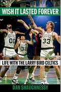 Wish It Lasted Forever: Life With The Larry Bird Celtics