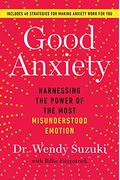 Good Anxiety: Harnessing The Power Of The Most Misunderstood Emotion