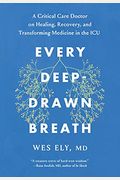 Every Deep-Drawn Breath: A Critical Care Doctor On Healing, Recovery, And Transforming Medicine In The Icu