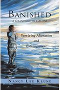 Banished: A Grandmother Alone: Surviving Alienation And Estrangement