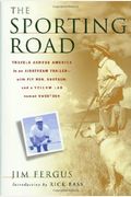 The Sporting Road: Travels Across America In An Airstream Trailer--With Fly Rod, Shotgun, And A Yellow Lab Named Sweetzer