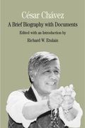Cesar Chavez: A Brief Biography With Documents