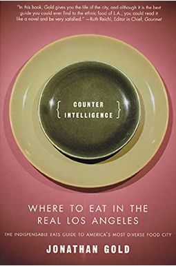 Counter Intelligence: Where To Eat In The Real Los Angeles Counter Intelligence: Where To Eat In The Real Los Angeles