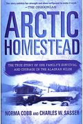 Arctic Homestead: The True Story of One Family's Survival  and Courage in the Alaskan Wilds