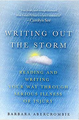 Writing Out The Storm: Reading And Writing Your Way Through Serious Illness Or Injury Writing Out The Storm: Reading And Writing Your Way Through Serious Illness Or Injury