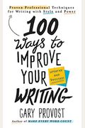 100 Ways To Improve Your Writing: Proven Professional Techniques For Writing With Style And Power