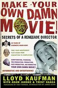 Make Your Own Damn Movie!: Secrets Of A Renegade Director