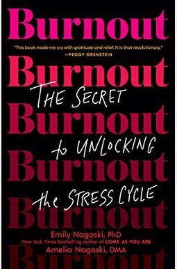 Burnout: The Secret To Unlocking The Stress Cycle Burnout: The Secret To Unlocking The Stress Cycle