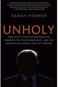 Unholy: How White Christian Nationalists Powered The Trump Presidency, And The Devastating Legacy They Left Behind