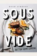 Sous Vide: Better Home Cooking: A Cookbook