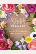 Crepe Paper Flowers: The Beginner's Guide To Making And Arranging Beautiful Blooms