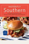 Instantly Southern: 85 Southern Favorites For Your Pressure Cooker, Multicooker, And Instant Pot(R) A Cookbook