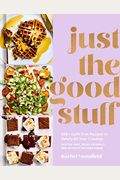 Just the Good Stuff: 100+ Guilt-Free Recipes to Satisfy All Your Cravings: A Cookbook
