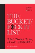 The Bucket/F*Ck It List: 3,669 Things To Do. Or Not. Whatever.